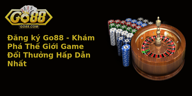 Đăng ký Go88 - Khám Phá Thế Giới Game Đổi Thưởng Hấp Dẫn Nhất 9 Ang Ky Go88 Kham Pha The Gioi Game Oi Thuong Hap Dan Nhat
