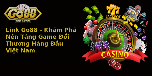Link Go88 - Khám Phá Nền Tảng Game Đổi Thưởng Hàng Đầu Việt Nam 3 Link Go88 Kham Pha Nen Tang Game Oi Thuong Hang Au Viet Nam