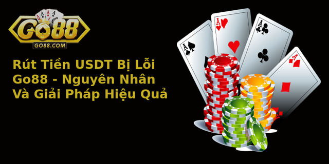 Rút Tiền USDT Bị Lỗi Go88 - Nguyên Nhân Và Giải Pháp Hiệu Quả 2 Rut Tien Usdt Bi Loi Go88 Nguyen Nhan Va Giai Phap Hieu Qua 3